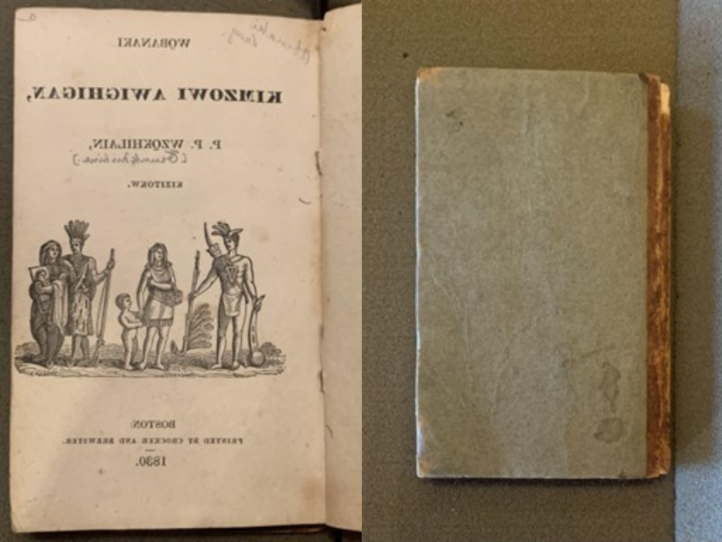 Two color photographs side by side. On the left is a small hardcover book, about the length of a hand, with a blank, faded greyish-green front cover and a brown binding that is flaking at the edges. 
On the right is the front page of the same book with a sketch depicting two Abenaki men wearing feathers atop their heads and holding tools and weapons, an Abenaki woman holding a child's hand, and an Abenaki woman holding a baby. The page reads Wo̲banaki kimzowi awighigan, P.P. Wzo̲khilain, Kizitokw. Boston: printed by Crocker and Brewster. 1830. 